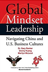 Global Mindset Leadership: Navigating China and U.S. Business Cultures (Hardcover, 1st)