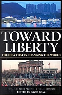 Toward Liberty: The Idea That Is Changing the World (Paperback)