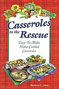 Casseroles to the Rescue: Easy-To-Make Home-Cooked Casseroles (Paperback, 2nd Printing)