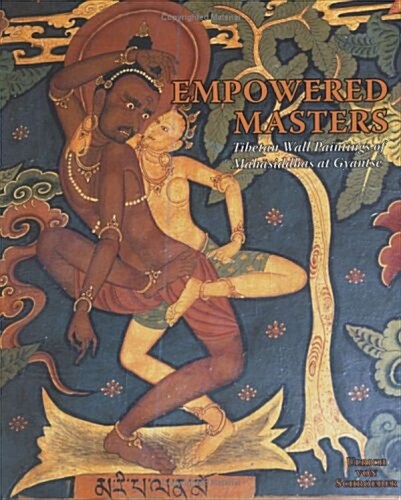 Empowered Masters: Tibetan Wall Paintings of Mahasiddhas at Gyantse (Hardcover)