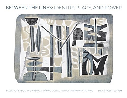 Between the Lines: Identity, Place, and Power - Selections from the Waswo X. Waswo Collection of Indian Printmaking (Paperback)