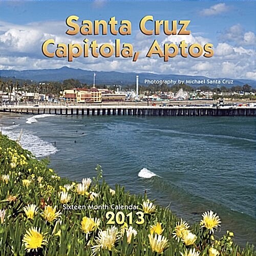 Santa Cruz, Capitola & Aptos 2013 Calendar (Calendar, Wal)