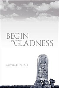 Begin in Gladness (Paperback)