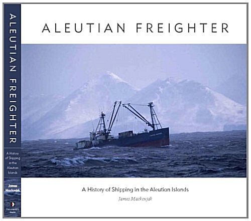 Aleutian Freighter: A History of Shipping in the Aleutian Islands (Hardcover)