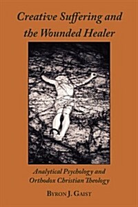 Creative Suffering and the Wounded Healer: Analytical Psychology and Orthodox Christian Theology (Paperback)