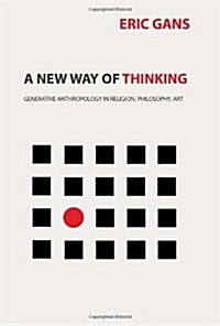A New Way of Thinking: Generative Anthropology in Religion, Philosophy, Art (Paperback)