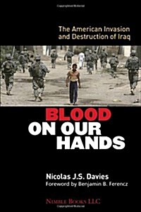 Blood on Our Hands: The American Invasion and Destruction of Iraq (Paperback)