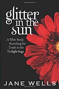 Glitter in the Sun: A Bible Study Searching for Truth in the Twilight Saga (Paperback)