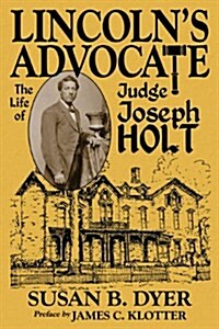 Lincolns Advocate: The Life of Judge Joseph Holt (Hardcover)