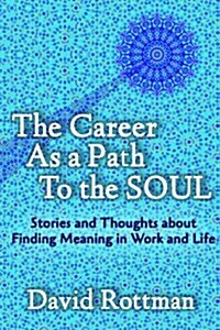 The Career as a Path to the Soul: Stories and Thoughts about Finding Meaning in Work and Life (Paperback)