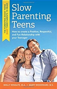 Slow Parenting Teens: How to Create a Positive, Respectful, and Fun Relationship with Your Teenager (Paperback)