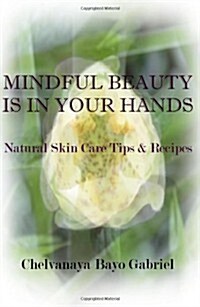 Mindful Beauty Is in Your Hands: Natural Skin Care Tips and Recipes (Paperback)