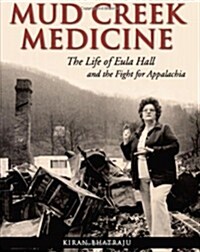 Mud Creek Medicine: The Life of Eula Hall and the Fight for Appalachia (Hardcover, 1st)