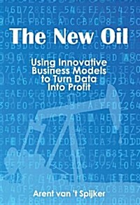 The New Oil: Using Innovative Business Models to Turn Data Into Profit (Paperback)