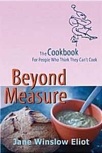 Beyond Measure - The Cookbook for People Who Think They Cant Cook (Paperback)