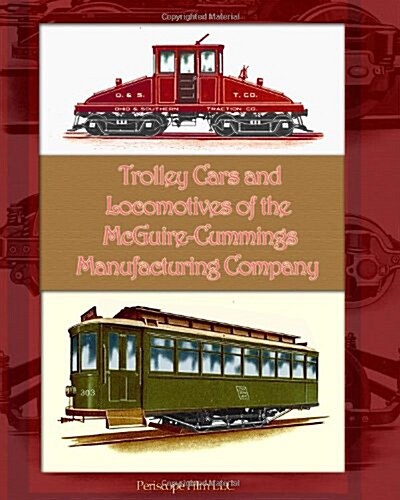 Trolley Cars and Locomotives of the McGuire-Cummings Manufacturing Company (Paperback)