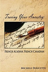 Tracing Your Ancestry: French Acadian, French Canadian (Paperback)