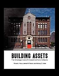 Building Assets: The Strategic Use of Closed Catholic Schools (Paperback)