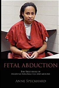 Fetal Abduction: The True Story of Multiple Personalities and Murder (Paperback)