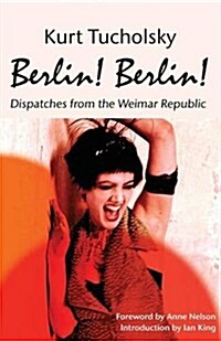 Berlin! Berlin!: Dispatches from the Weimar Republic (Paperback, None)