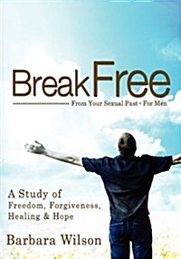 Break Free from Your Sexual Past for Men; A Study of Freedom, Forgiveness, Healing and Hope (Paperback)