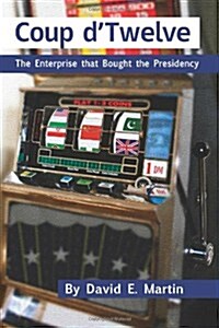 Coup DTwelve: The Enterprise That Bought the Presidency (Paperback)