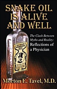 Snake Oil Is Alive and Well: The Clash Between Myths and Reality-Reflections of a Physician (Paperback)