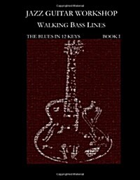 Jazz Guitar Workshop - Walking Bass Lines - The Blues in 12 Keys Guitar Tab Edition (Paperback, Guitar Tab)