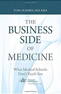 The Business Side of Medicine: What Medical Schools Dont Teach You (Paperback)