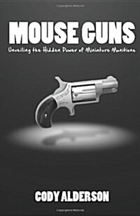 Mouse Guns: Unveiling the Hidden Power Of Miniature Munitions For Concealed Carry (Paperback)