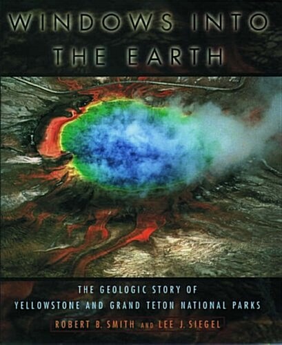 Windows into the Earth: The Geologic Story of Yellowstone and Grand Teton National Parks (Hardcover)