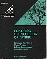 Exploring the Geometry of Nature: Computer Modeling of Chaos, Fractals, Cellular Automata, and Neural Networks (Advanced Programming Technology) (Paperback, 1ST)