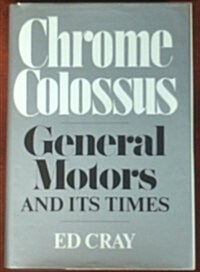 Chrome Colossus: General Motors and Its Times (Hardcover, First Edition)