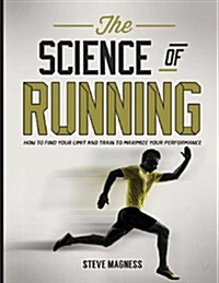 The Science of Running: How to Find Your Limit and Train to Maximize Your Performance (Paperback)