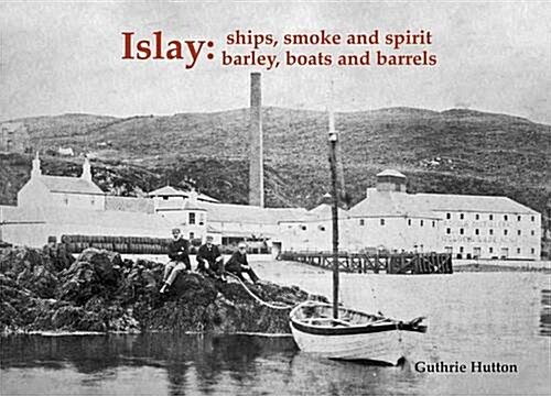 Islay: Ships Smoke and Spirit : Barley, Boats and Barrels (Paperback)