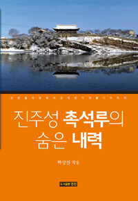 진주성 촉석루의 숨은 내력 :선현들의 풍류와 강직한 기개를 기억하다 