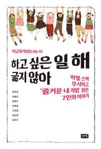 하고 싶은 일 해, 굶지 않아 : 학벌 스펙 무시하고 '즐거운 내 직업' 찾은 7인의 이야기