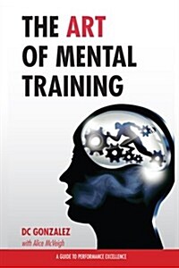 The Art of Mental Training: A Guide to Performance Excellence (Paperback)