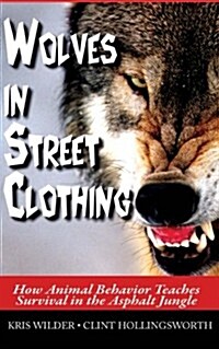 Wolves in Street Clothing: How Animal Behavior Teaches Survival in the Asphalt Jungle (Paperback)