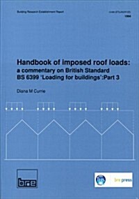 Handbook of Imposed Roof Loads : A Commentary on British Standard BS 6399 Loading for Buildings: Part 3 (BR 247) (Paperback)