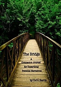 The Bridge: A Companion Journal for Unearthing Personal Narratives and Memoir (Paperback)