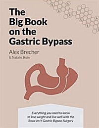 The Big Book on the Gastric Bypass: Everything You Need to Know to Lose Weight and Live Well with the Roux-En-Y Gastric Bypass Surgery (Paperback)