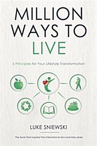 Million Ways to Live: 6 Principles for Your Lifestyle Transformation (Paperback)