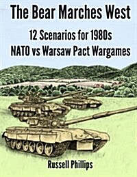 The Bear Marches West : 12 Scenarios for 1980;s NATO vs Warsaw Pact Wargames (Paperback)
