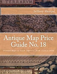 Antique Map Price Guide No. 18: Printed Maps of South America, from 1528 to 1850 (Paperback)