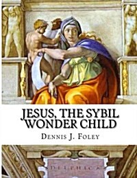 Jesus, the Sybil Wonder Child: The True Christ Revealed (Paperback)