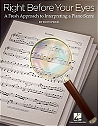 Right Before Your Eyes: A Fresh Approach to Interpreting a Piano Score (Paperback)