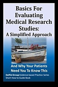 Basics for Evaluating Medical Research Studies: A Simplified Approach: And Why Your Patients Need You to Know This (Paperback)