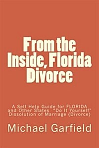 From the Inside, Florida Divorce: A Self Help Guide for Florida and Other States Do It Yourself? Dissolution of Marriage (Divorce) (Paperback)
