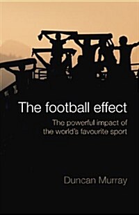 The Football Effect: The Powerful Impact of the Worlds Most Popular Sport (Paperback)